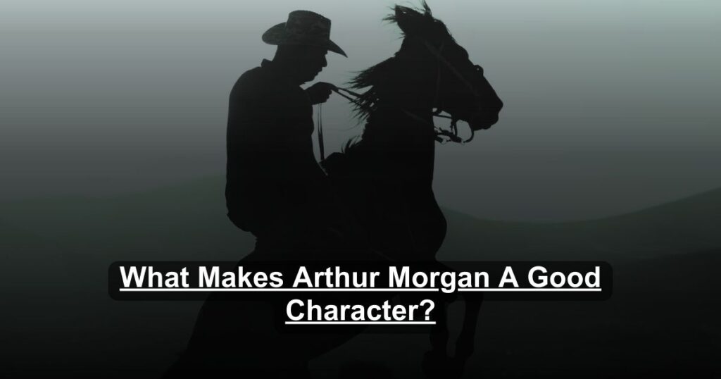 What Makes Arthur Morgan A Good Character?